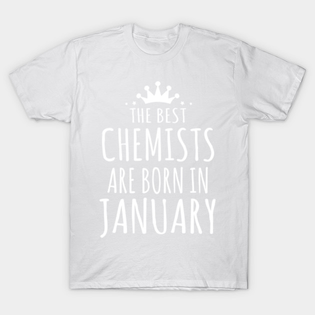 THE BEST CHEMISTS ARE BORN IN JANUARY T-Shirt-TJ